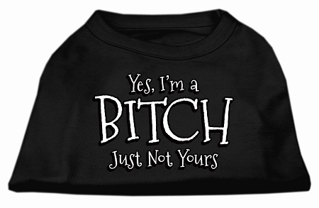 Yes I'm a Bitch Just not Yours Screen Print Shirt Black Lg